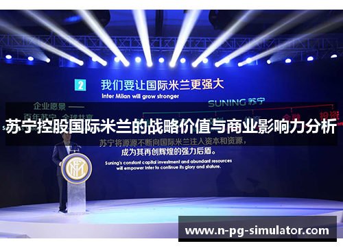 苏宁控股国际米兰的战略价值与商业影响力分析 苏宁控股国际米兰的战略价值与商业影响力分析